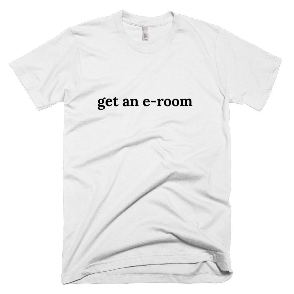 T-shirt with 'get an e-room' text on the front