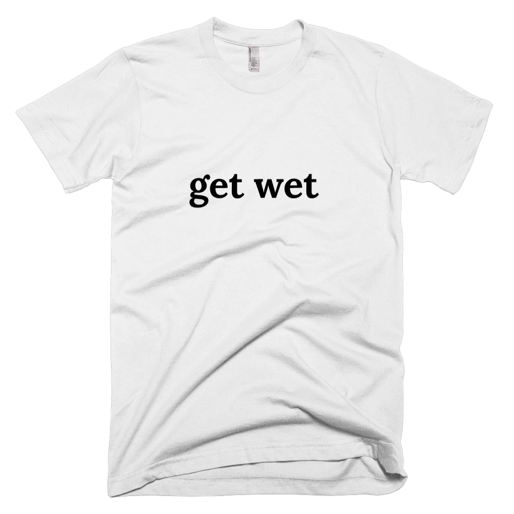 T-shirt with 'get wet' text on the front