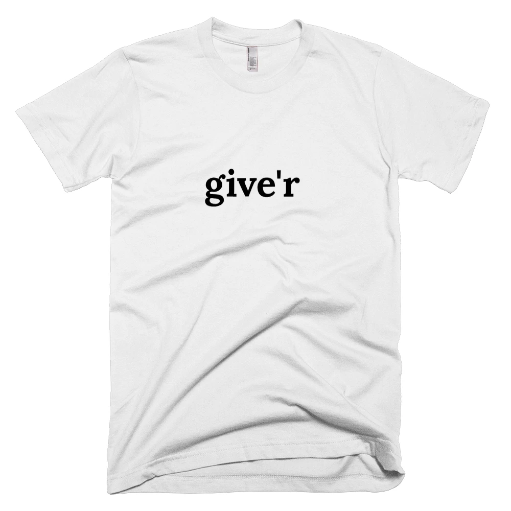 T-shirt with 'give'r' text on the front