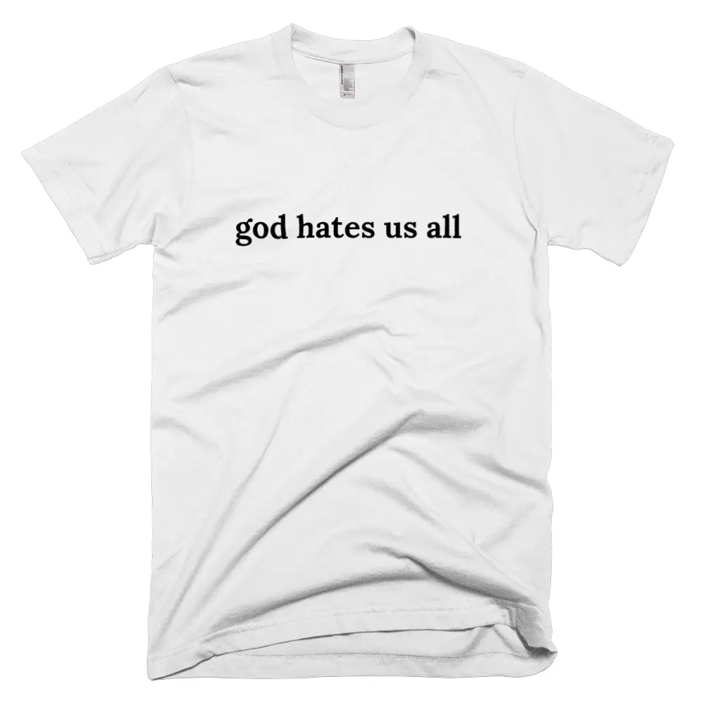 T-shirt with 'god hates us all' text on the front