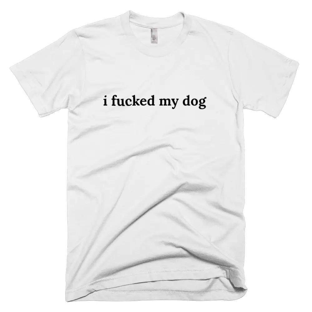 T-shirt with 'i fucked my dog' text on the front