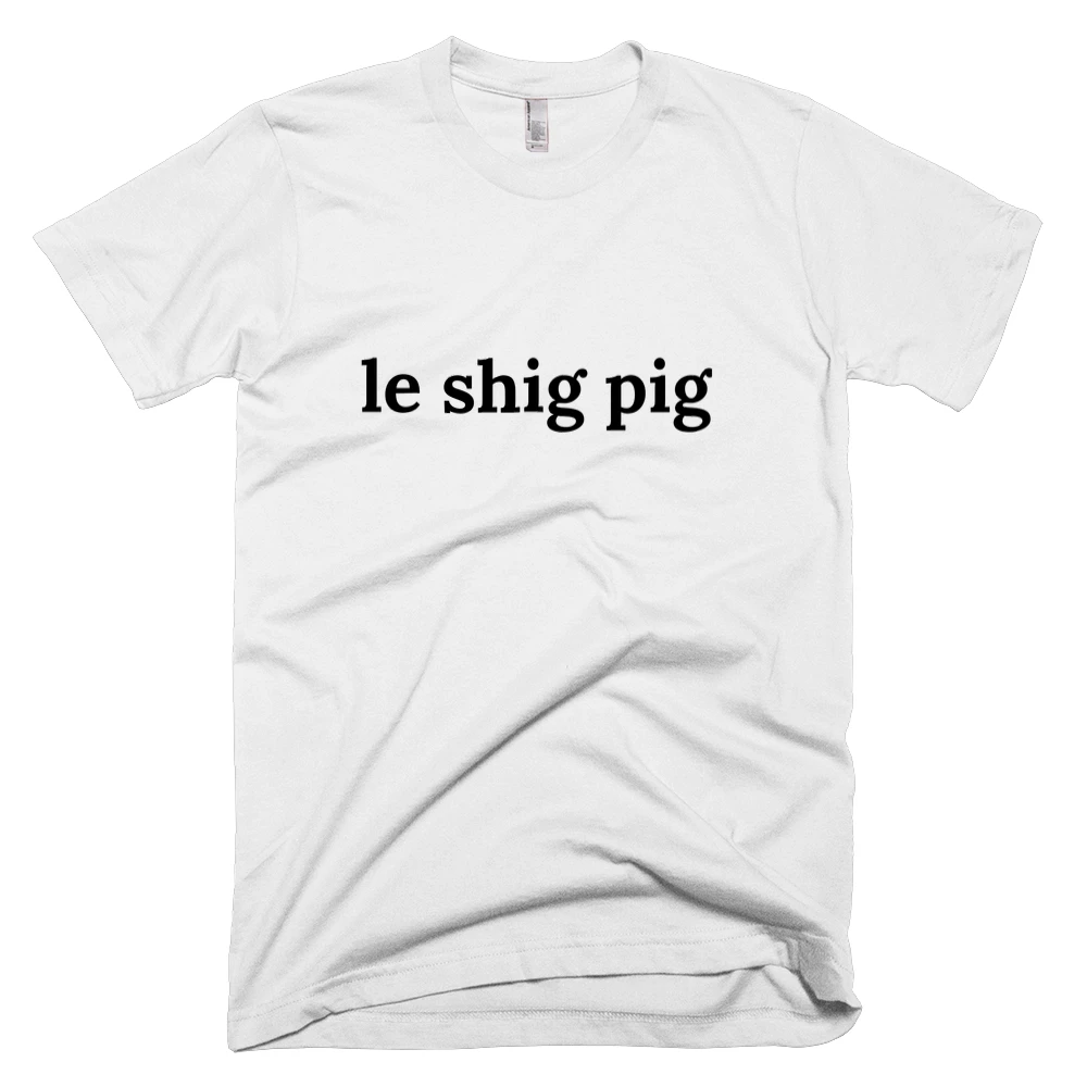 T-shirt with 'le shig pig' text on the front