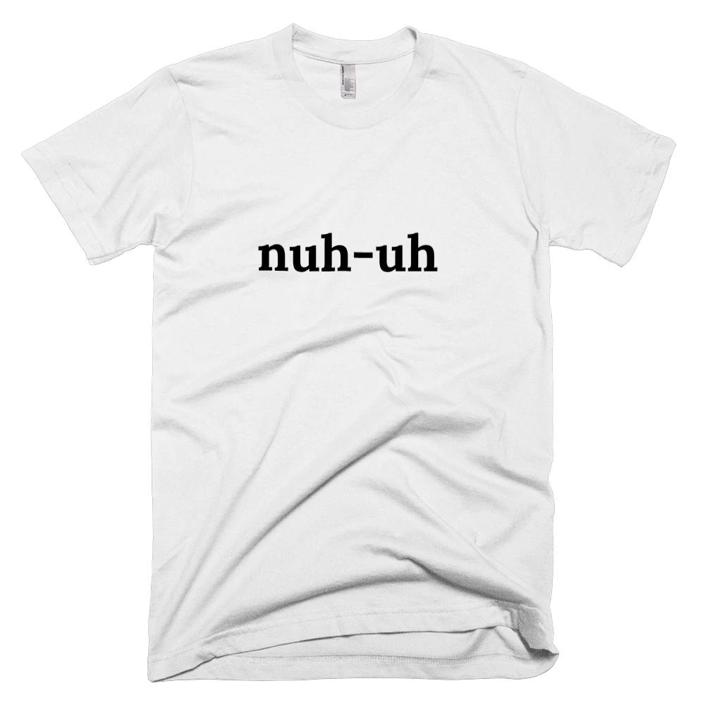 T-shirt with 'nuh-uh' text on the front