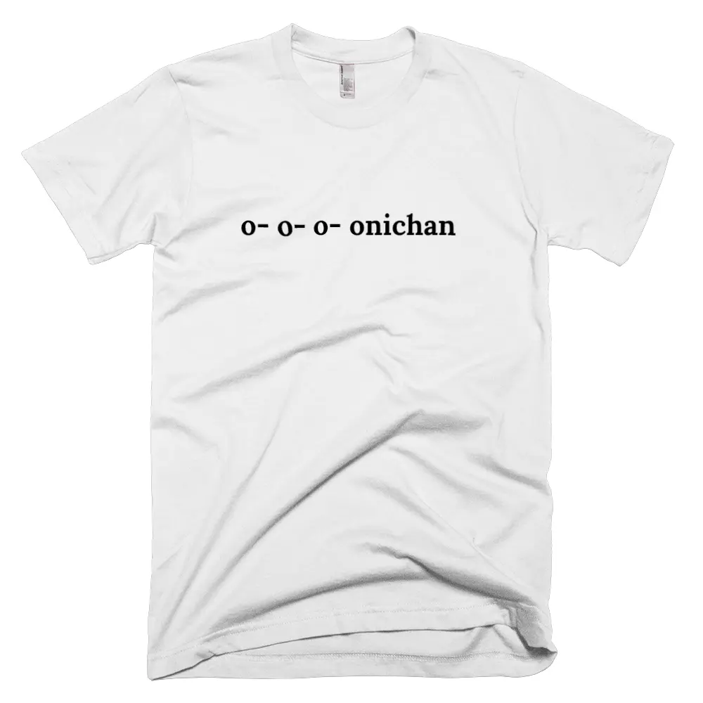 T-shirt with 'o- o- o- onichan' text on the front