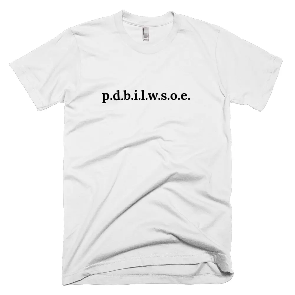 T-shirt with 'p.d.b.i.l.w.s.o.e.' text on the front
