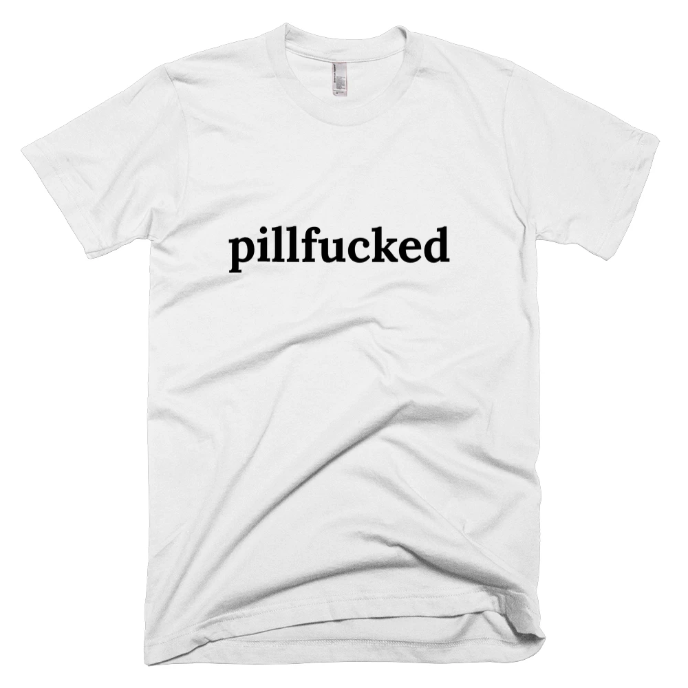 T-shirt with 'pillfucked' text on the front
