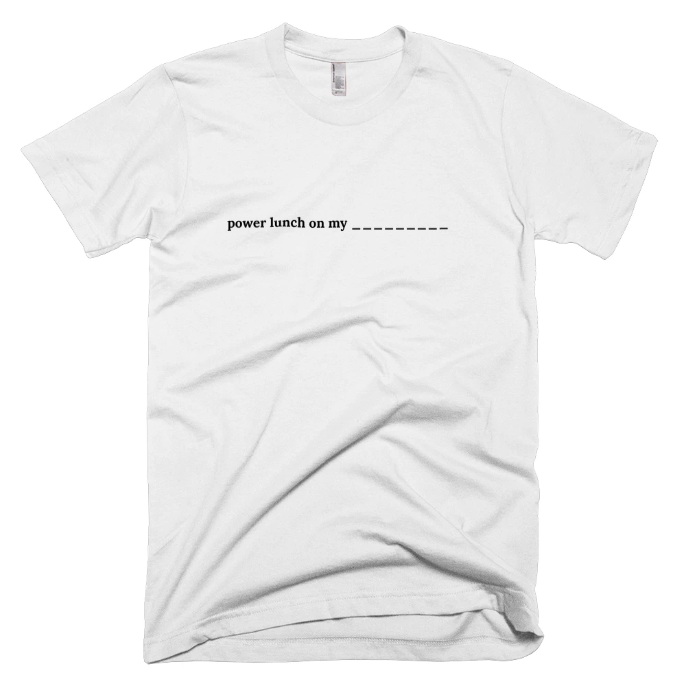 T-shirt with 'power lunch on my _________' text on the front
