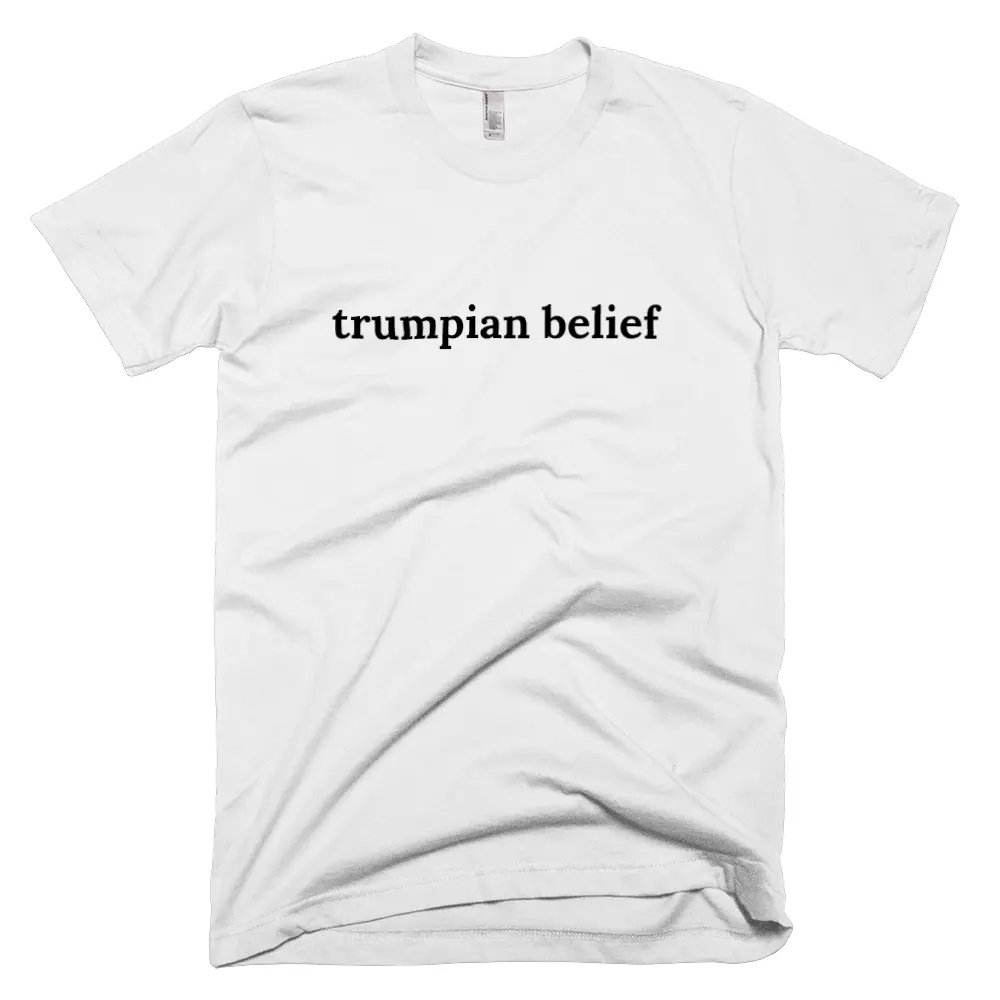 T-shirt with 'trumpian belief' text on the front