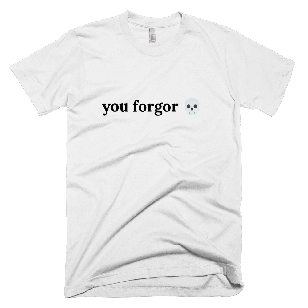 T-shirt with 'you forgor 💀' text on the front